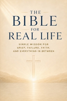 Paperback The Bible For Real Life: Simple Wisdom For Grief, Failure, Faith And Everything In Between Book