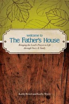 Welcome to The Father's House: Bringing the Lord's Prayer to Life Through Story & Study