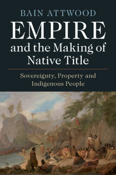 Hardcover Empire and the Making of Native Title: Sovereignty, Property and Indigenous People Book