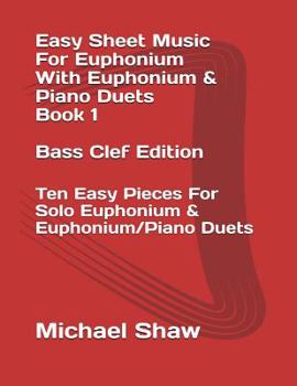 Paperback Easy Sheet Music For Euphonium With Euphonium & Piano Duets Book 1 Bass Clef Edition: Ten Easy Pieces For Solo Euphonium & Euphonium/Piano Duets Book