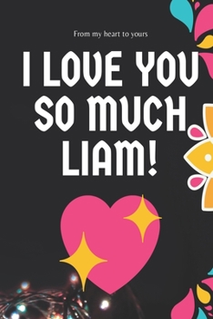 I love you so much Liam Notebook Gift For Men and Boys: Lined Notebook / Journal Gift, 120 Pages, 6x9, Soft Cover, Matte Finish