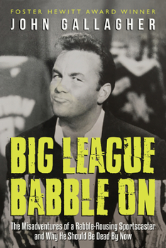 Paperback Big League Babble on: The Misadventures of a Rabble-Rousing Sportscaster and Why He Should Be Dead by Now Book