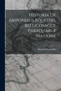 Paperback Historia De Abiponibus Equestri, Bellicosaque Paraquariæ Natione [Latin] Book