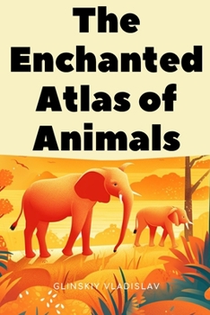 Paperback The Enchanted Atlas of Animals: Alex's Unforgettable Expeditions Book