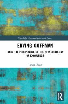 Hardcover Erving Goffman: From the Perspective of the New Sociology of Knowledge Book