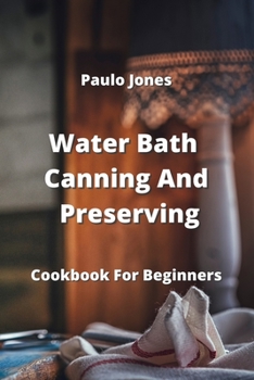 Paperback Water Bath Canning And Preserving: Cookbook For Beginners Book