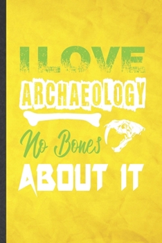 I Love Archaeology No Bones About It: Funny Blank Lined Archaeology Notebook/ Journal, Graduation Appreciation Gratitude Thank You Souvenir Gag Gift, Superb Graphic 110 Pages
