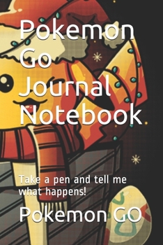 Pokemon Go Journal Notebook: Take a pen and tell me what happens!