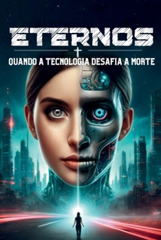 ETERNOS: QUANDO A TECNOLOGIA DESAFIA A MORTE (Portuguese Edition)