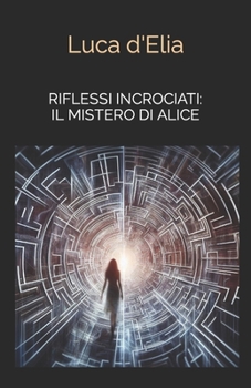 Riflessi incrociati: Il Mistero di Alice (Italian Edition)