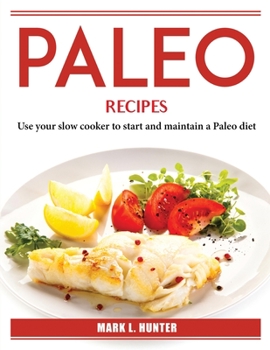 Paperback Paleo Recipes: Use your slow cooker to start and maintain a Paleo diet Book