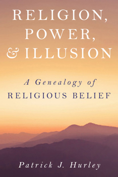 Hardcover Religion, Power, and Illusion: A Genealogy of Religious Belief Book