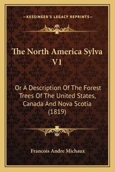 Paperback The North America Sylva V1: Or A Description Of The Forest Trees Of The United States, Canada And Nova Scotia (1819) Book