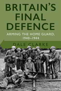 Paperback Britain's Final Defence: Arming the Home Guard 1940-1944 Book