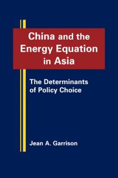 Hardcover China and the Energy Equation in Asia: The Determinants of Policy Choice Book