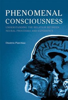 Paperback Phenomenal Consciousness: Understanding the Relation Between Experience and Neural Processes in the Brain Book