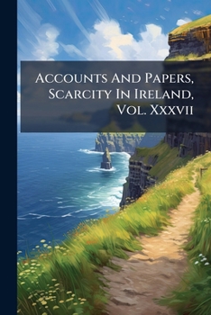Paperback Accounts And Papers, Scarcity In Ireland, Vol. Xxxvii Book