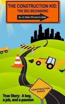 The Construction Kid: The Big Beginning: True Story: a boy, a job, a passion