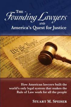 Hardcover The Founding Lawyers and America's Quest for Justice: How American Lawyers Built the World's Only Legal System That Makes the Rule of Law Work for All Book