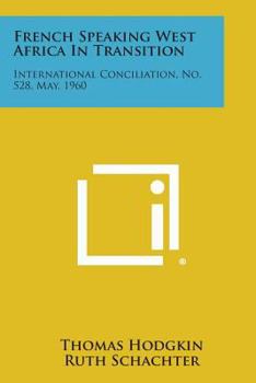 Paperback French Speaking West Africa in Transition: International Conciliation, No. 528, May, 1960 Book
