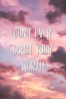 Don't Ever Doubt Your Worth: Self-esteem Motivational Positive Energy Blank Lined Notebook