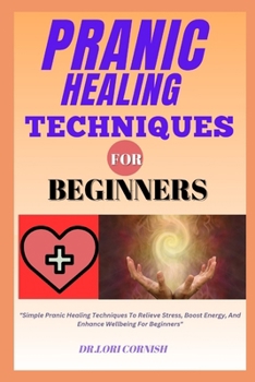 Paperback Pranic Healing Techniques for Beginners: "Simple Pranic Healing Techniques To Relieve Stress, Boost Energy, And Enhance Wellbeing For Beginners" Book