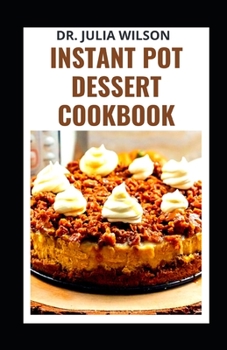 Paperback Instant Pot Dessert Cookbook: Easy Recipes To Cake, Pie with Your Pressure Cooker Book