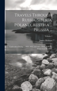 Hardcover Travels Through Russia, Siberia, Poland, Austria ... Prussia ...: Undertaken During ... 1822, 1823, and 1824, While Suffering From Total Blindness; Vo Book