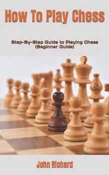 Paperback How To Play Chess: Step-By-Step Guide to Playing Chess (Beginner Guide) Book