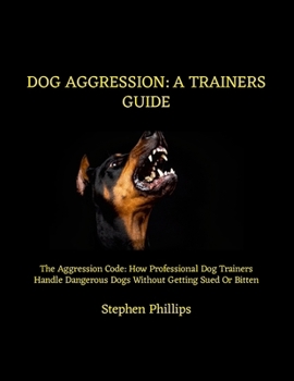 Paperback Dog Aggression: A Trainers Guide: The Aggression Code: How Professional Dog Trainers Handle Dangerous Dogs Without Getting Sued Or Bitten Book