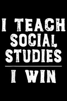 I Teach Social Studies I Win: I Teach Social Studies I Win - Funny Teacher  Journal/Notebook Blank Lined Ruled 6x9 100 Pages