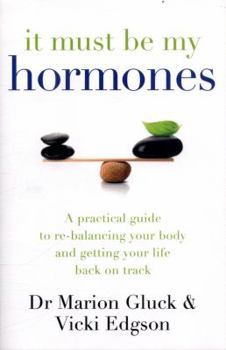 Paperback It Must Be My Hormones: A Practical Guide to Re-balancing your Body and Getting your Life Back on Track Book