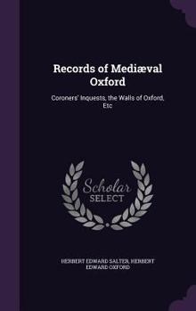 Hardcover Records of Mediæval Oxford: Coroners' Inquests, the Walls of Oxford, Etc Book