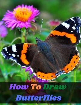 Paperback How To Draw Butterflies: an art drawing book to learn the step-by-step way to draw bugs, butterfly insect for the beginner and kids age 9-12 Book