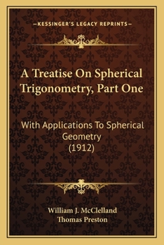 A Treatise On Spherical Trigonometry: With Applications To Spherical Geometry And Numerous Examples, Part 1