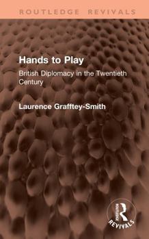Hands to Play: British Diplomacy in the Twentieth Century (Routledge Revivals)