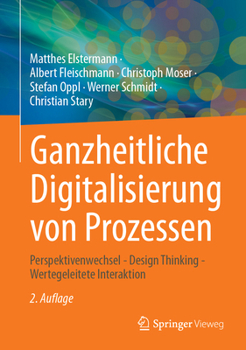 Hardcover Ganzheitliche Digitalisierung Von Prozessen: Perspektivenwechsel - Design Thinking - Wertegeleitete Interaktion [German] Book