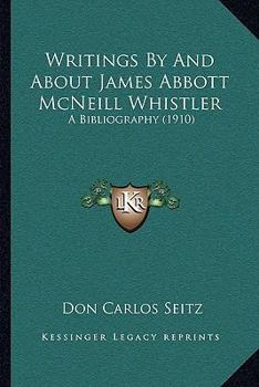 Paperback Writings By And About James Abbott McNeill Whistler: A Bibliography (1910) Book