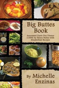 Big Buttes Book: Annotated Dyets Dry Dinner (1599), by Henry Buttes, with Elizabethan Recipes