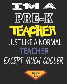 I'M A PRE-K  TEACHER JUST LIKE A NORMAL TEACHER EXCEPT MUCH COOLER: Weekly and Monthly Teacher Planner | Academic Year Lesson Plan and Record Book  for Teachers)