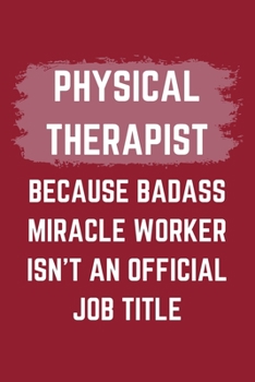 Paperback Physical Therapist Because Badass Miracle Worker Isn't An Official Job Title: A Blank Lined Journal Notebook to Take Notes, To-do List and Notepad - A Book