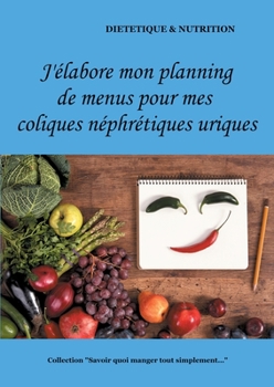 Paperback J'élabore mon planning de menus pour mes coliques néphrétiques uriques [French] Book
