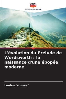 L'évolution du Prélude de Wordsworth: la naissance d'une épopée moderne (French Edition)