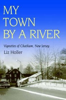 My Town by a River: Vignettes of Chatham, New Jersey