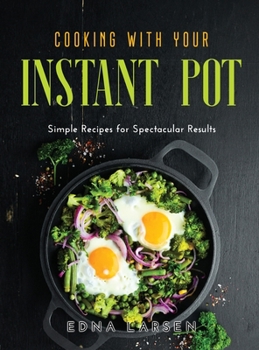 Hardcover Cooking with Your Instant Pot: Simple Recipes for Spectacular Results Book