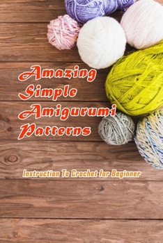 Paperback Amazing Simple Amigurumi Patterns: Instruction To Crochet for Beginner: Amazing Amigurumi Pattern Book