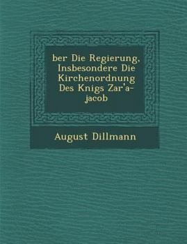 Paperback &#65533;ber Die Regierung, Insbesondere Die Kirchenordnung Des K&#65533;nigs Zar'a-jacob [German] Book