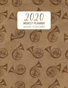2020 Weekly Planner January to December: Dated Diary With To Do Notes & Inspirational Quotes - French Horn (Vintage Music Calendar Planners)