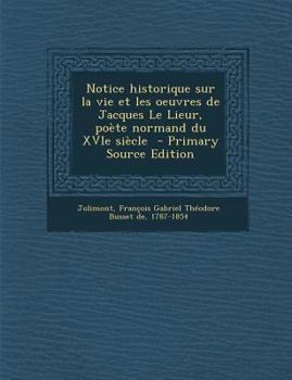 Notice historique sur la vie et les oeuvres de Jacques Le Lieur, poète normand du XVIe siècle