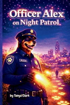 Officer Alex on Night Patrol: A Gentle Bedtime Adventure About Courage, Kindness, and Helping Others